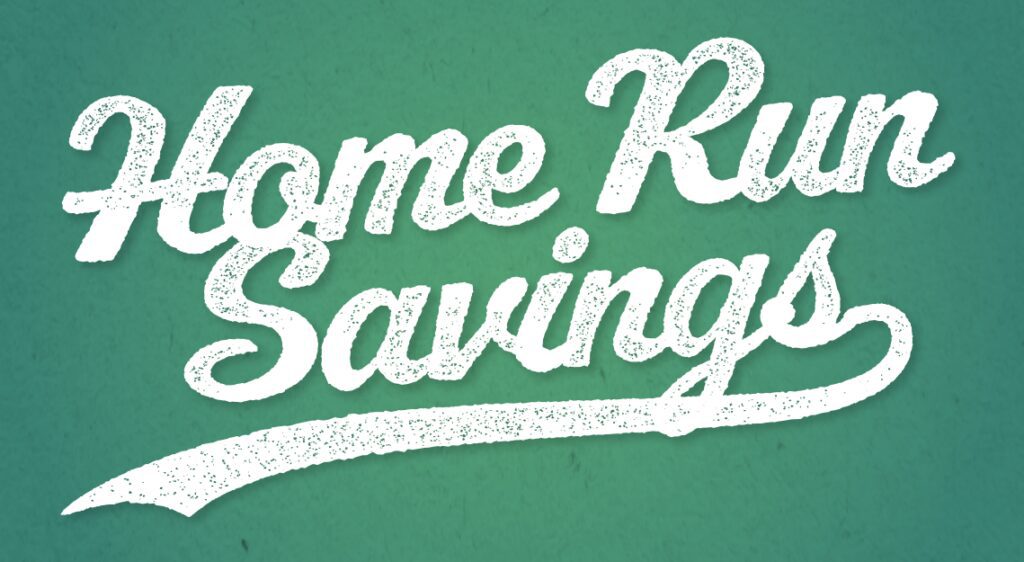 Home Run Savings!